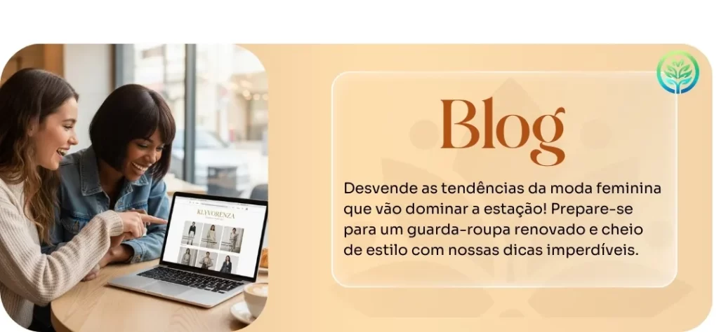Duas mulheres sorridentes, uma branca e uma negra, sentadas em uma cafeteria. A mulher branca aponta para a tela de um laptop, que exibe um blog de moda com várias imagens de roupas. No painel ao lado, em um fundo bege, está a palavra "Blog" em letras grandes e, abaixo, a frase "Desvende as tendências da moda feminina que vão dominar a estação! Prepare-se para um guarda-roupa renovado e cheio de estilo com nossas dicas imperdíveis.". Um logo de árvore com folhas verdes está no canto superior direito do painel. A imagem representa a promoção de um blog de moda com foco em tendências e dicas de estilo.
